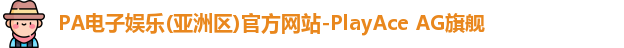 PA电子娱乐(亚洲区)官方网站-PlayAce AG旗舰